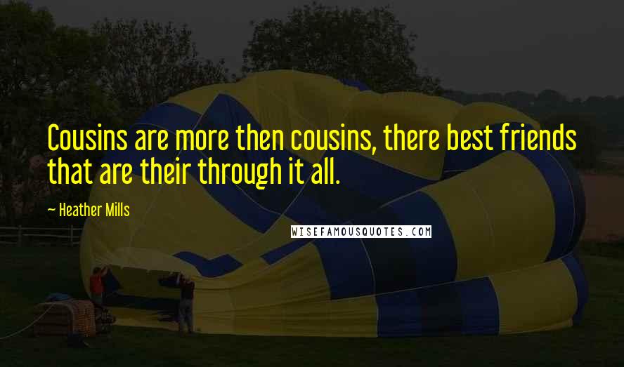 Heather Mills Quotes: Cousins are more then cousins, there best friends that are their through it all.