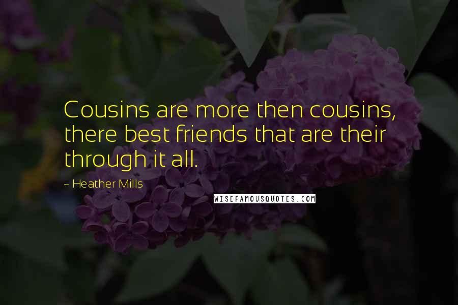 Heather Mills Quotes: Cousins are more then cousins, there best friends that are their through it all.