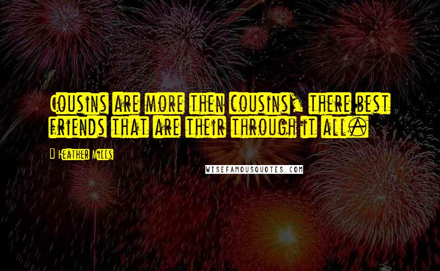 Heather Mills Quotes: Cousins are more then cousins, there best friends that are their through it all.