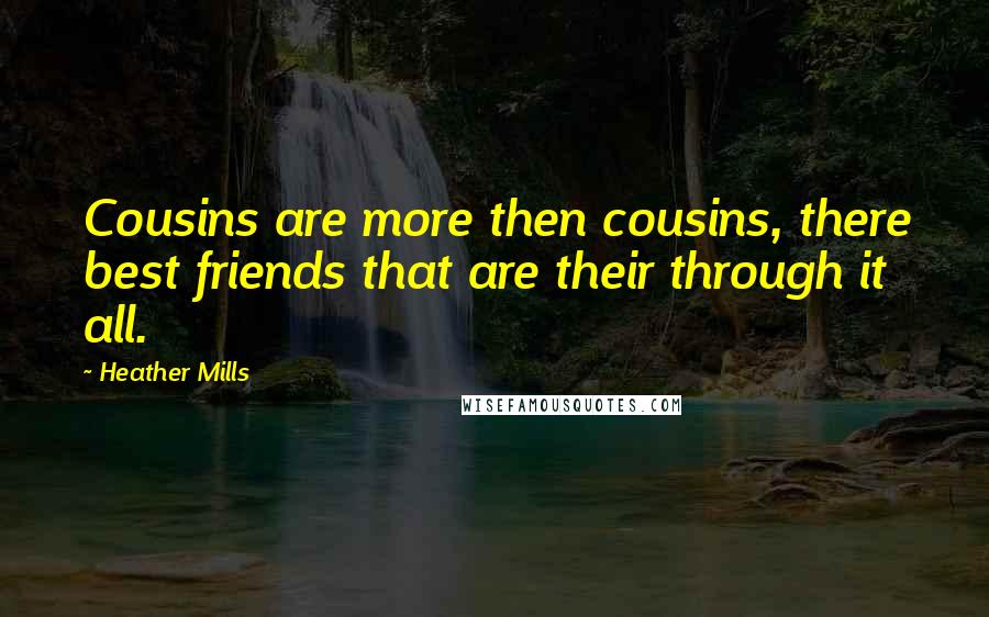 Heather Mills Quotes: Cousins are more then cousins, there best friends that are their through it all.