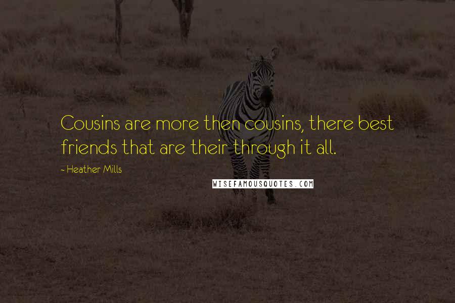 Heather Mills Quotes: Cousins are more then cousins, there best friends that are their through it all.