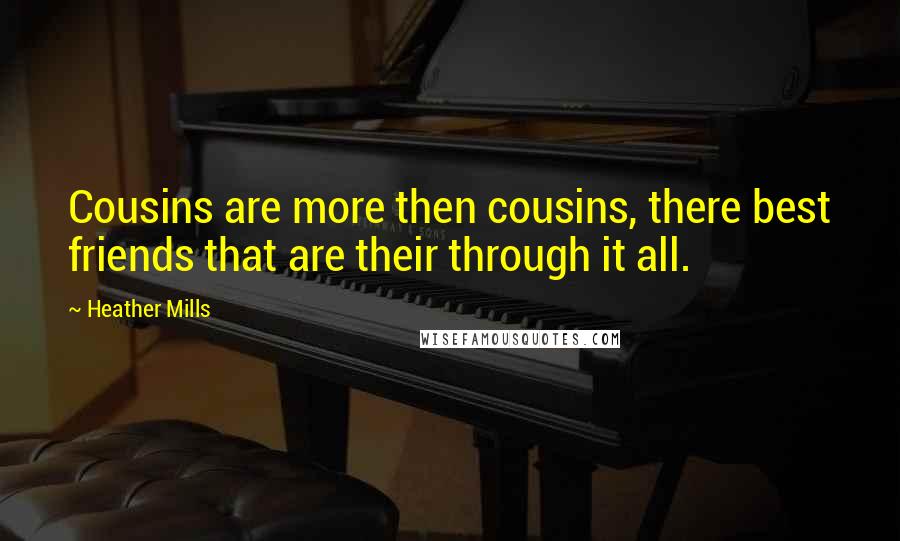 Heather Mills Quotes: Cousins are more then cousins, there best friends that are their through it all.