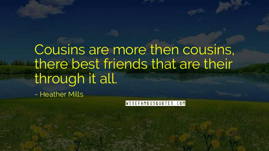 Heather Mills Quotes: Cousins are more then cousins, there best friends that are their through it all.