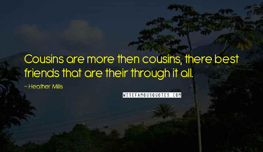 Heather Mills Quotes: Cousins are more then cousins, there best friends that are their through it all.