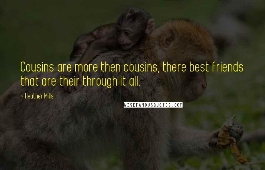 Heather Mills Quotes: Cousins are more then cousins, there best friends that are their through it all.