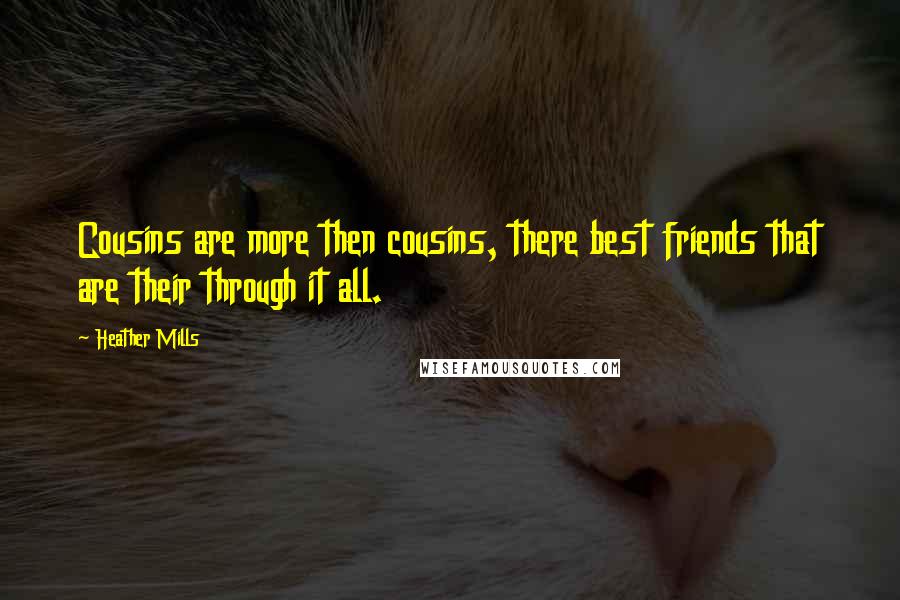 Heather Mills Quotes: Cousins are more then cousins, there best friends that are their through it all.