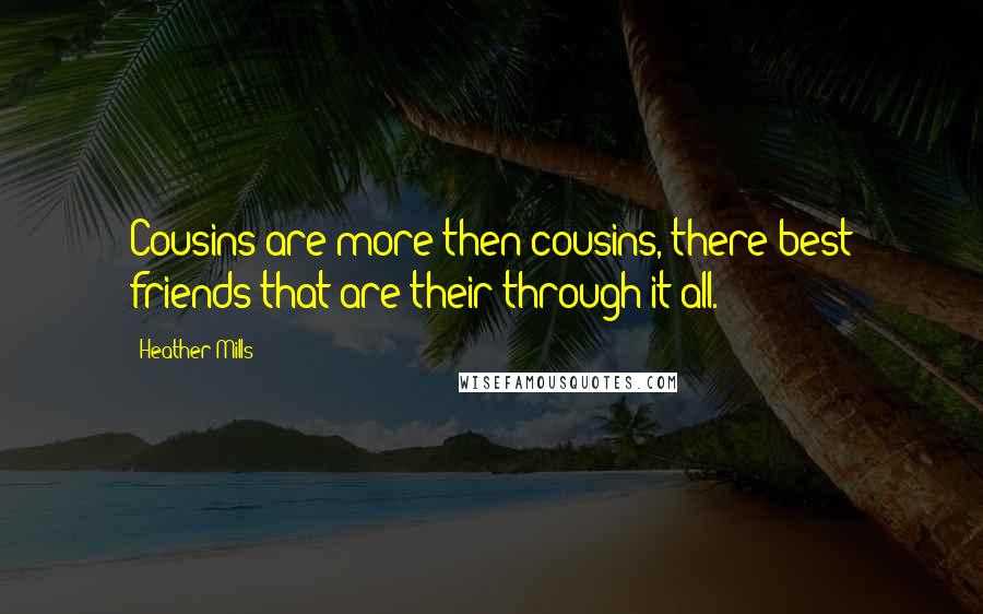 Heather Mills Quotes: Cousins are more then cousins, there best friends that are their through it all.