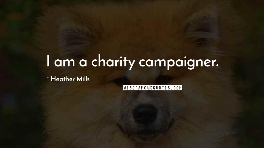Heather Mills Quotes: I am a charity campaigner.