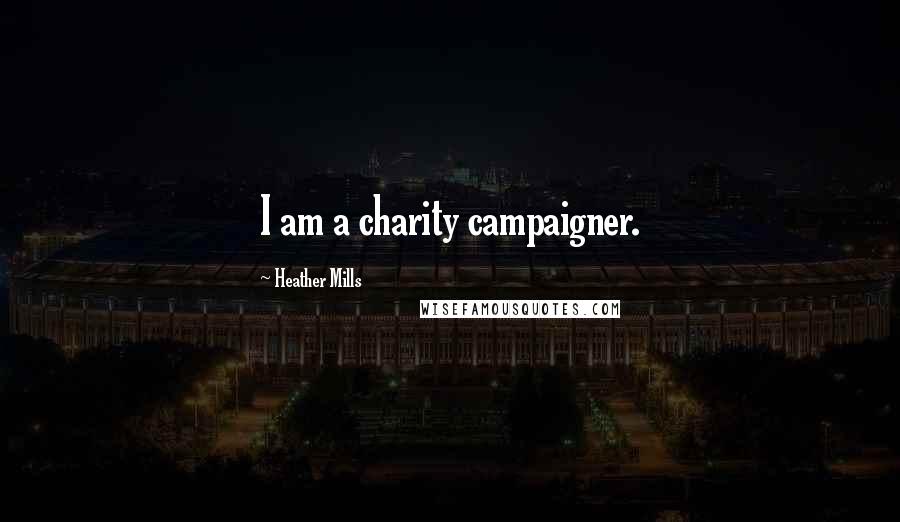 Heather Mills Quotes: I am a charity campaigner.