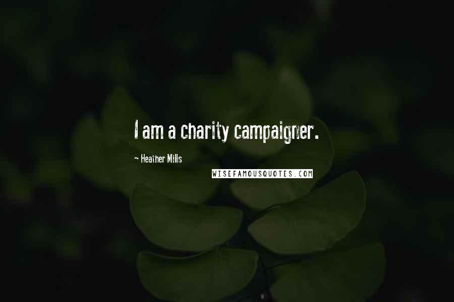 Heather Mills Quotes: I am a charity campaigner.