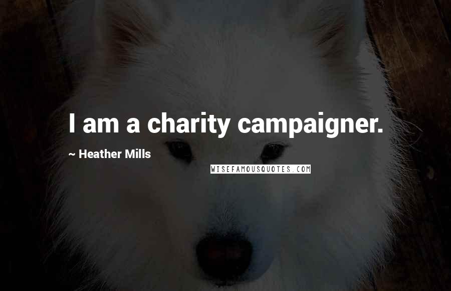 Heather Mills Quotes: I am a charity campaigner.