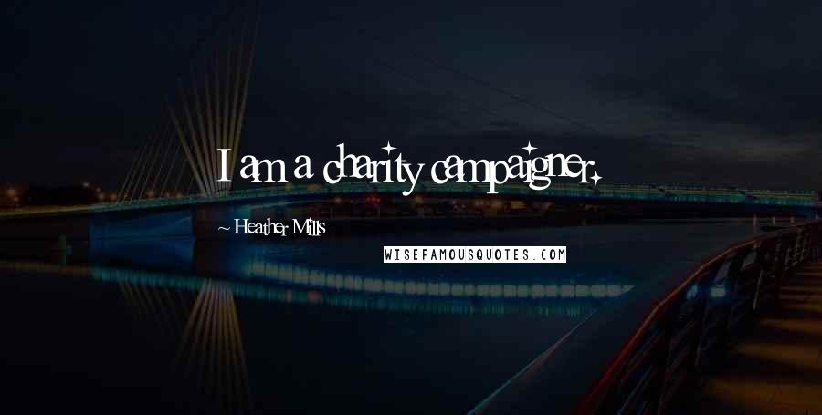 Heather Mills Quotes: I am a charity campaigner.