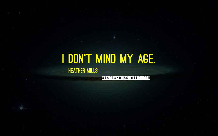 Heather Mills Quotes: I don't mind my age.