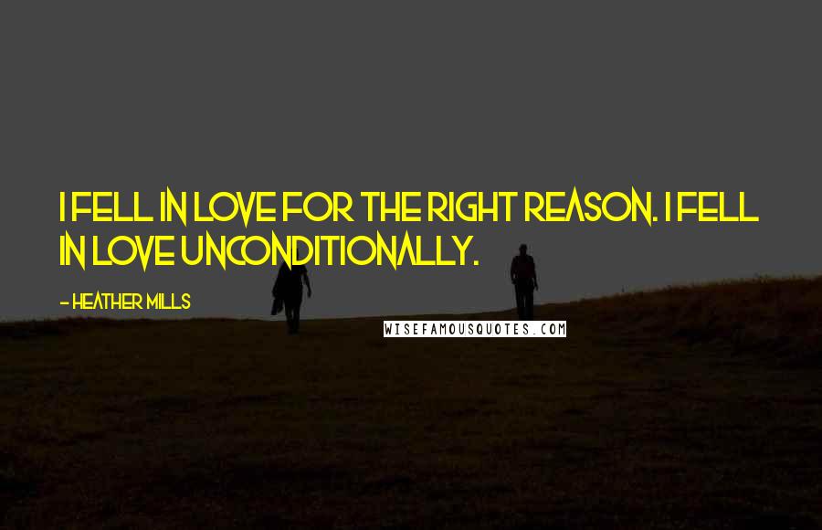 Heather Mills Quotes: I fell in love for the right reason. I fell in love unconditionally.