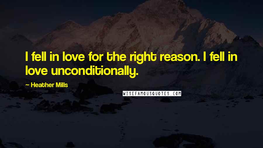 Heather Mills Quotes: I fell in love for the right reason. I fell in love unconditionally.