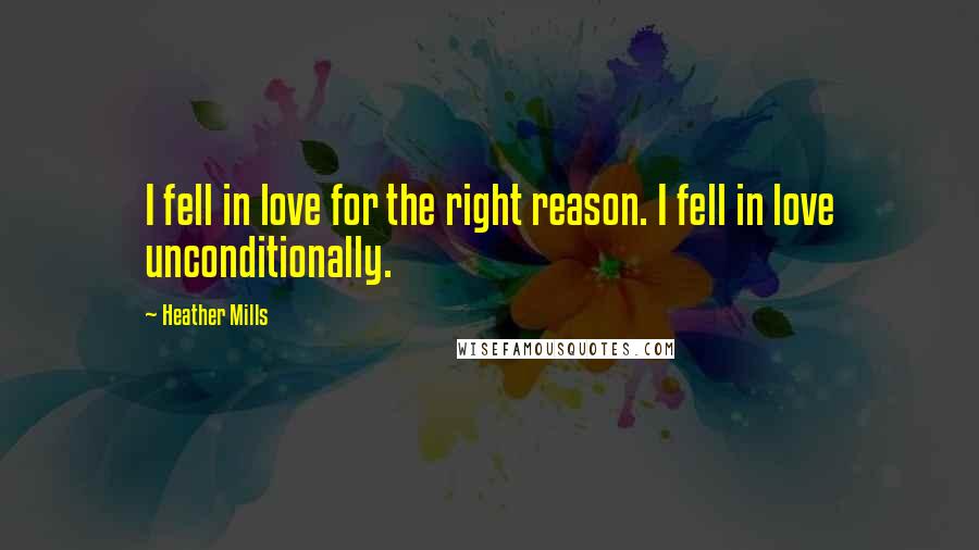 Heather Mills Quotes: I fell in love for the right reason. I fell in love unconditionally.