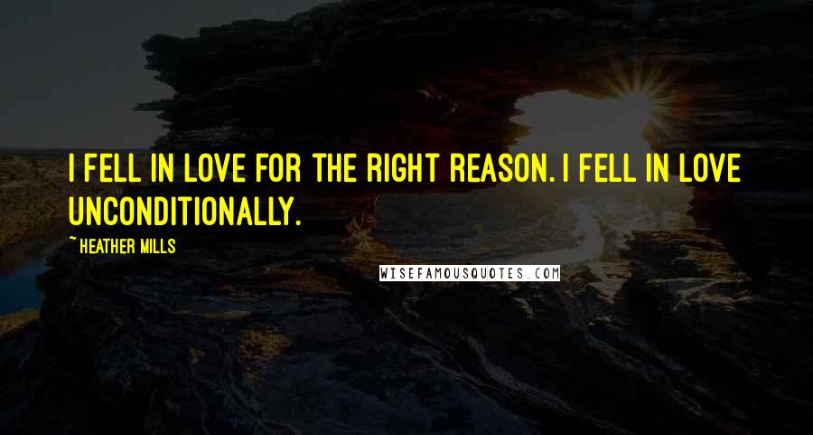 Heather Mills Quotes: I fell in love for the right reason. I fell in love unconditionally.