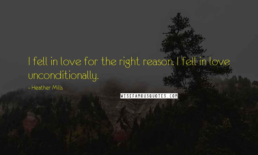 Heather Mills Quotes: I fell in love for the right reason. I fell in love unconditionally.