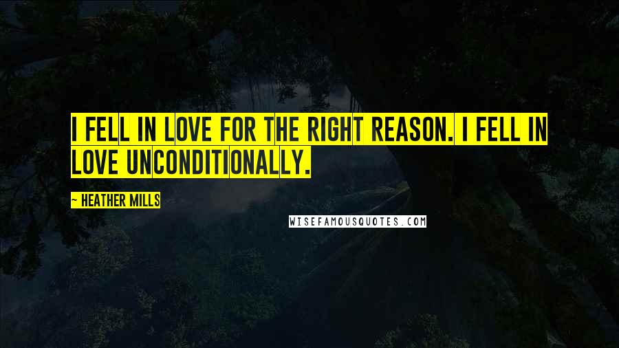 Heather Mills Quotes: I fell in love for the right reason. I fell in love unconditionally.