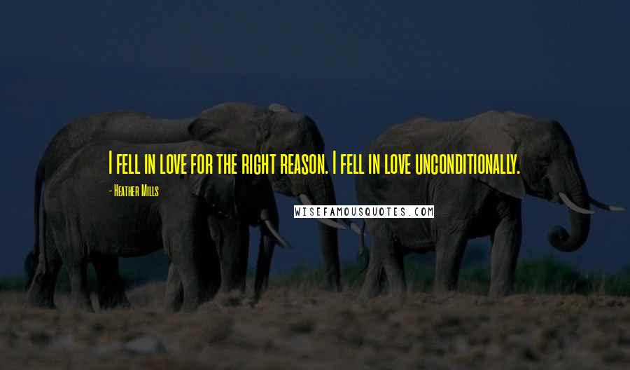 Heather Mills Quotes: I fell in love for the right reason. I fell in love unconditionally.