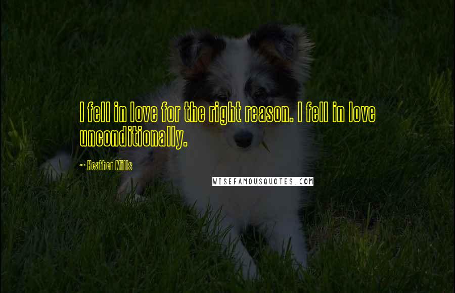 Heather Mills Quotes: I fell in love for the right reason. I fell in love unconditionally.