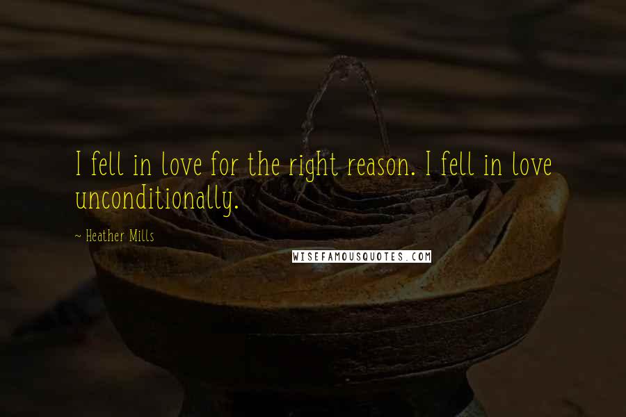 Heather Mills Quotes: I fell in love for the right reason. I fell in love unconditionally.