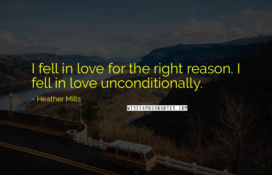 Heather Mills Quotes: I fell in love for the right reason. I fell in love unconditionally.