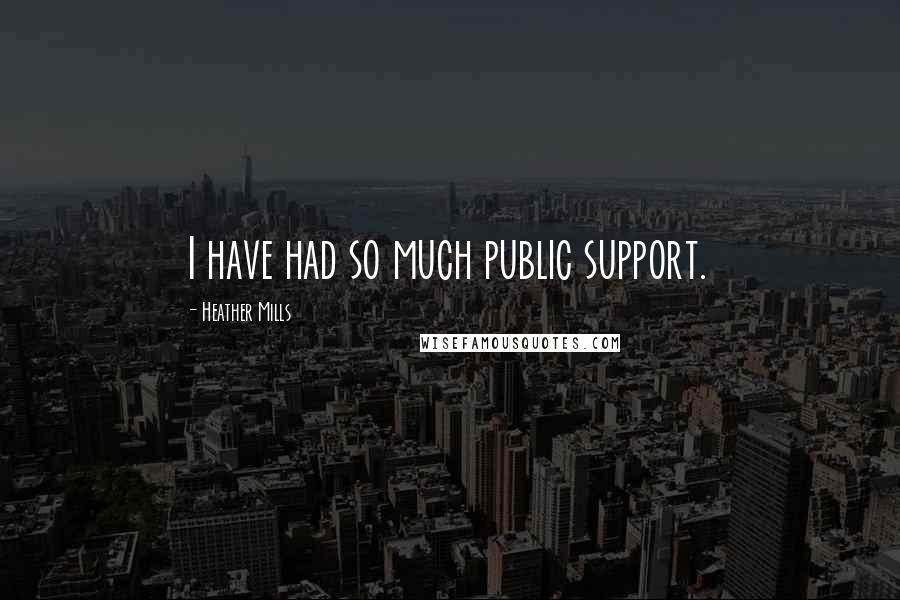 Heather Mills Quotes: I have had so much public support.