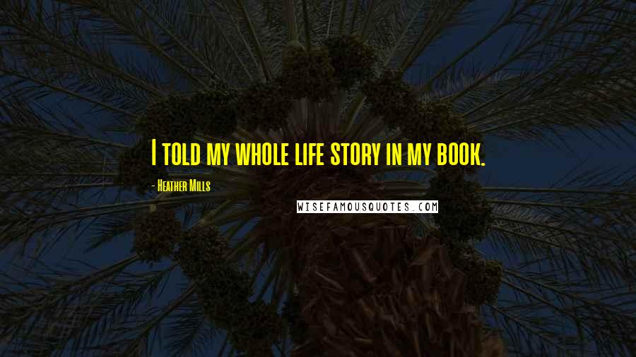 Heather Mills Quotes: I told my whole life story in my book.