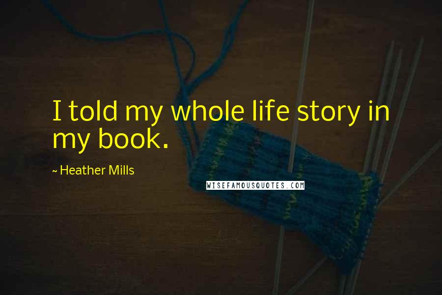 Heather Mills Quotes: I told my whole life story in my book.