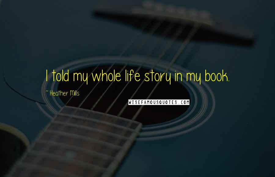 Heather Mills Quotes: I told my whole life story in my book.