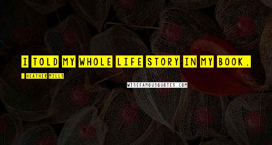 Heather Mills Quotes: I told my whole life story in my book.