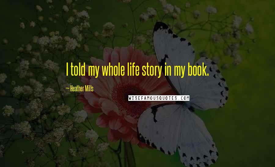 Heather Mills Quotes: I told my whole life story in my book.