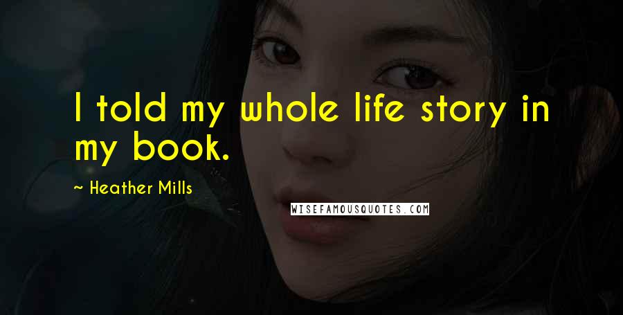 Heather Mills Quotes: I told my whole life story in my book.
