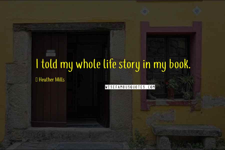 Heather Mills Quotes: I told my whole life story in my book.