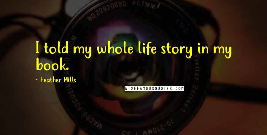 Heather Mills Quotes: I told my whole life story in my book.