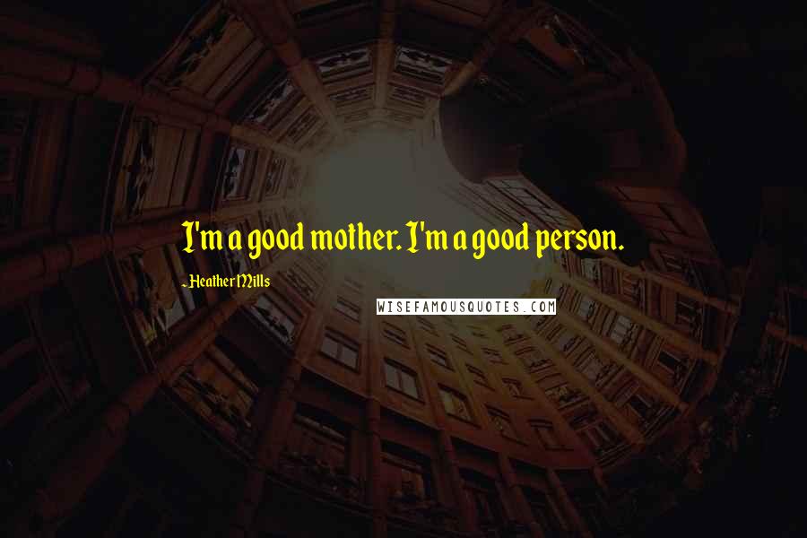 Heather Mills Quotes: I'm a good mother. I'm a good person.