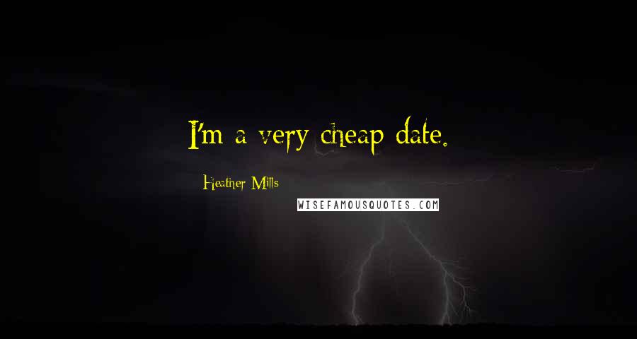 Heather Mills Quotes: I'm a very cheap date.