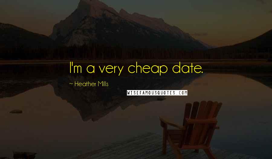 Heather Mills Quotes: I'm a very cheap date.