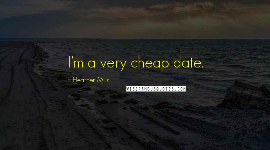 Heather Mills Quotes: I'm a very cheap date.