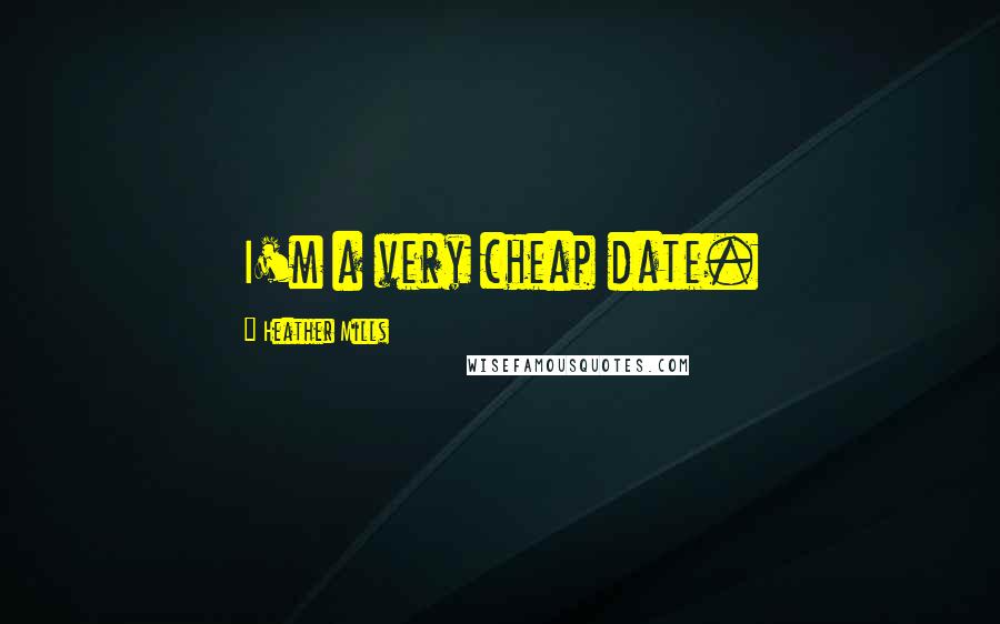 Heather Mills Quotes: I'm a very cheap date.