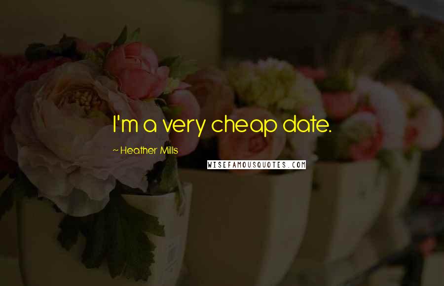 Heather Mills Quotes: I'm a very cheap date.