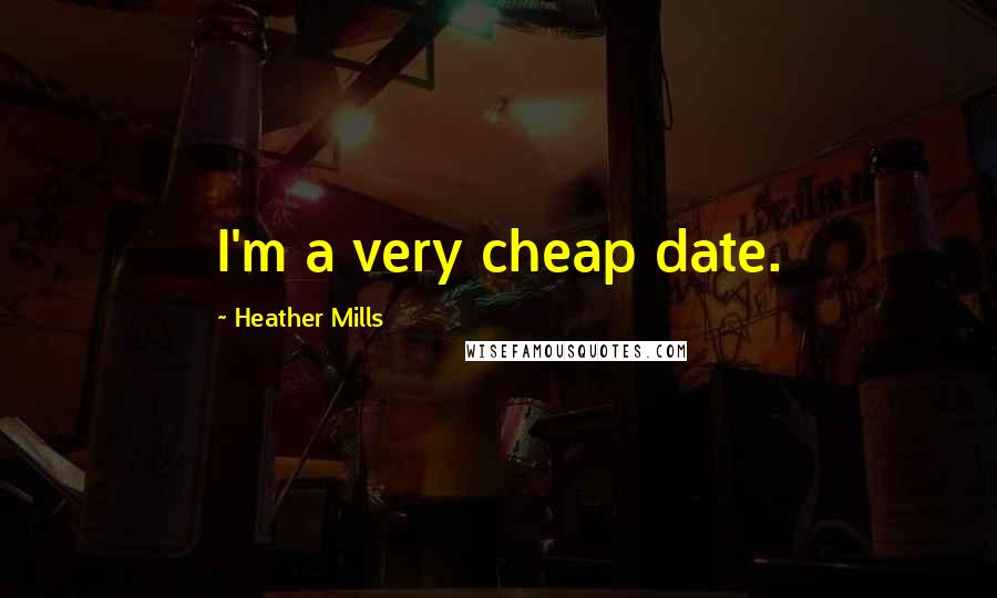 Heather Mills Quotes: I'm a very cheap date.