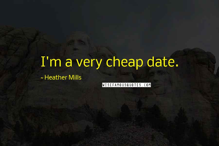 Heather Mills Quotes: I'm a very cheap date.