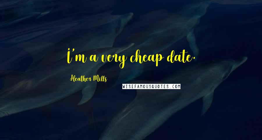 Heather Mills Quotes: I'm a very cheap date.