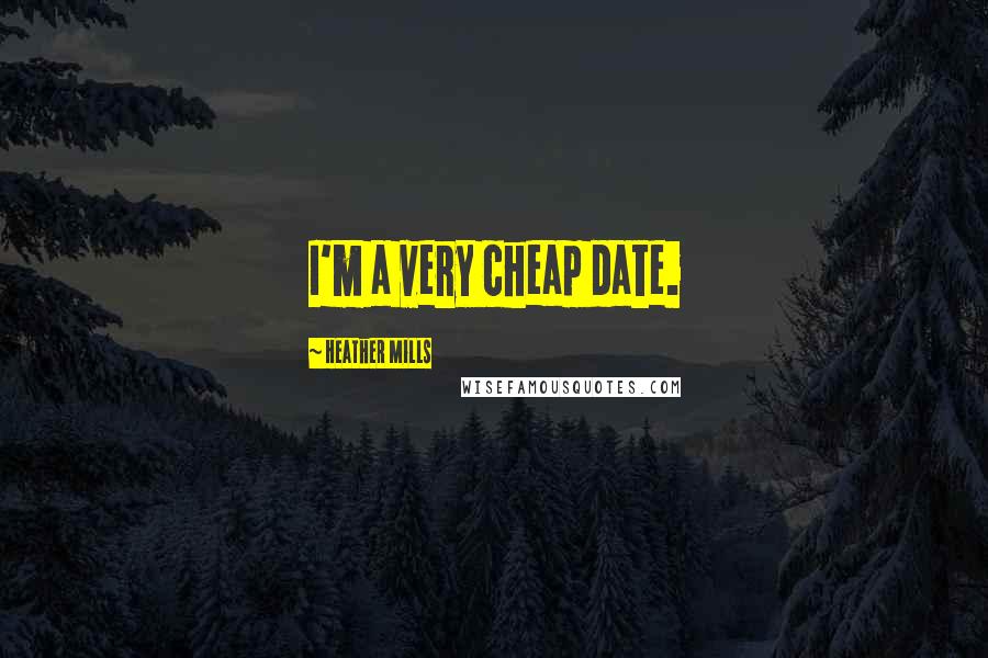 Heather Mills Quotes: I'm a very cheap date.