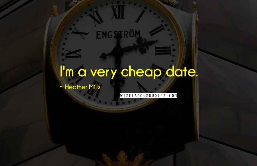 Heather Mills Quotes: I'm a very cheap date.