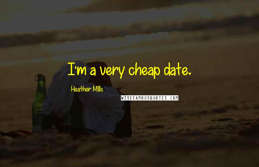 Heather Mills Quotes: I'm a very cheap date.