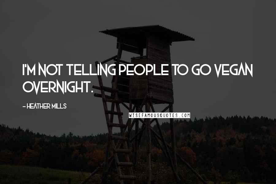 Heather Mills Quotes: I'm not telling people to go vegan overnight.