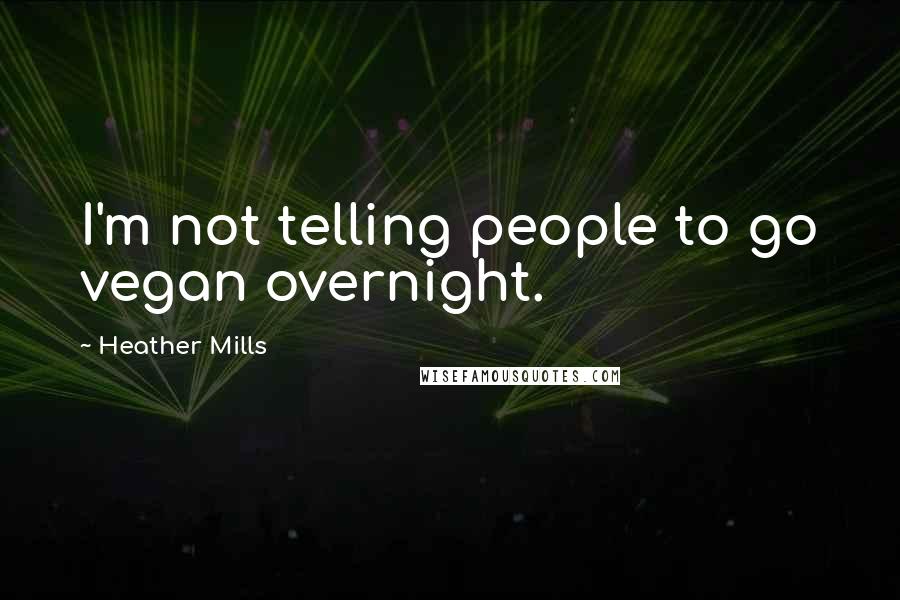 Heather Mills Quotes: I'm not telling people to go vegan overnight.